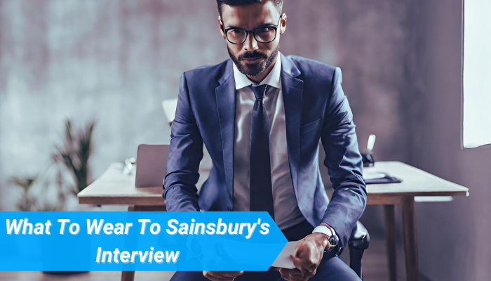 What To Wear To Sainsbury’s Interview ( Tips for Men And Women )