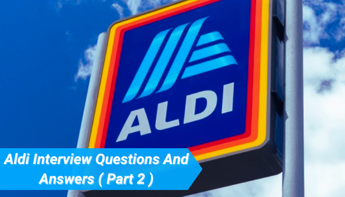 Top Aldi Interview Questions And Answers ( Part 2 ) 2023