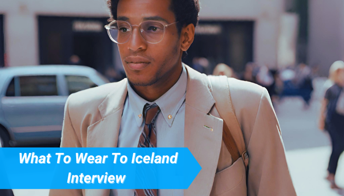 What To Wear To Iceland Interview: Guide to Your Interview Attire